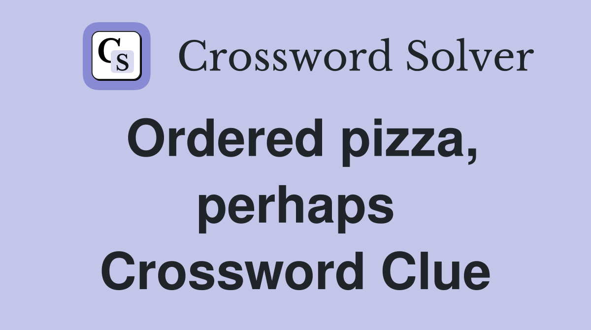 Ordered pizza, perhaps Crossword Clue