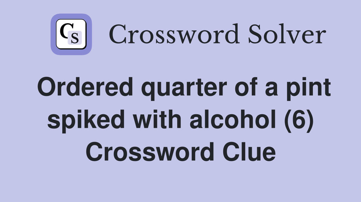 Ordered quarter of a pint spiked with alcohol (6) Crossword Clue