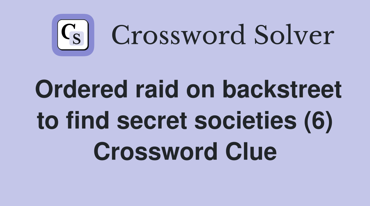 Ordered raid on backstreet to find secret societies (6) Crossword Clue