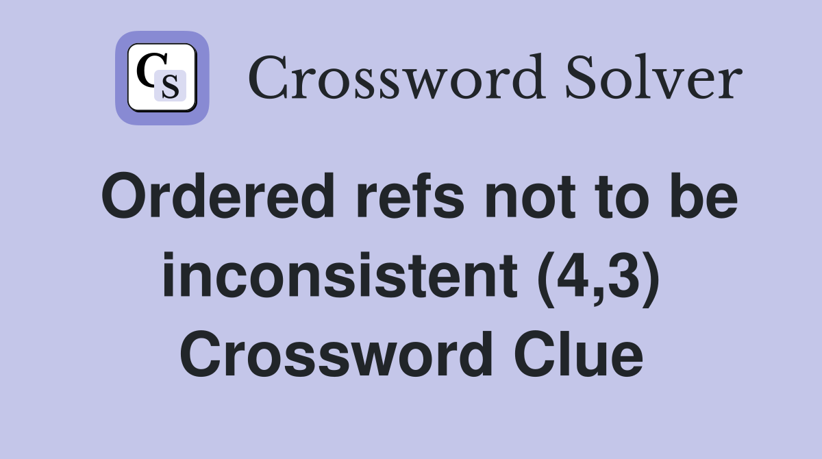 Ordered refs not to be inconsistent (4,3) Crossword Clue