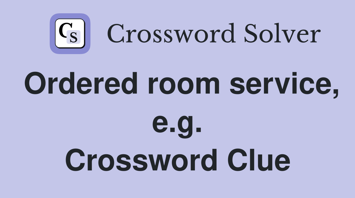 Ordered room service, e.g. Crossword Clue
