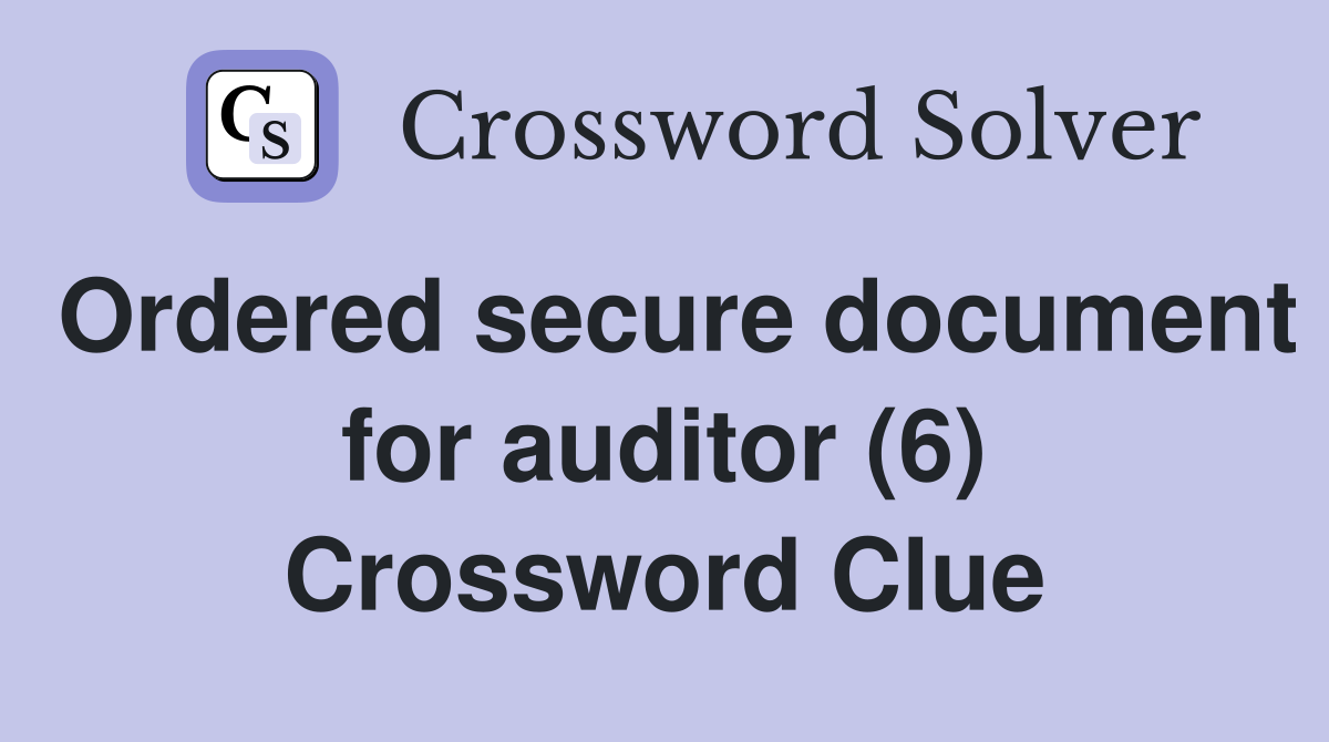 Ordered secure document for auditor (6) Crossword Clue