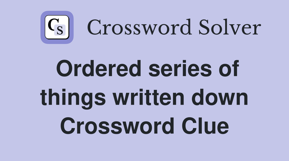 Ordered series of things written down Crossword Clue