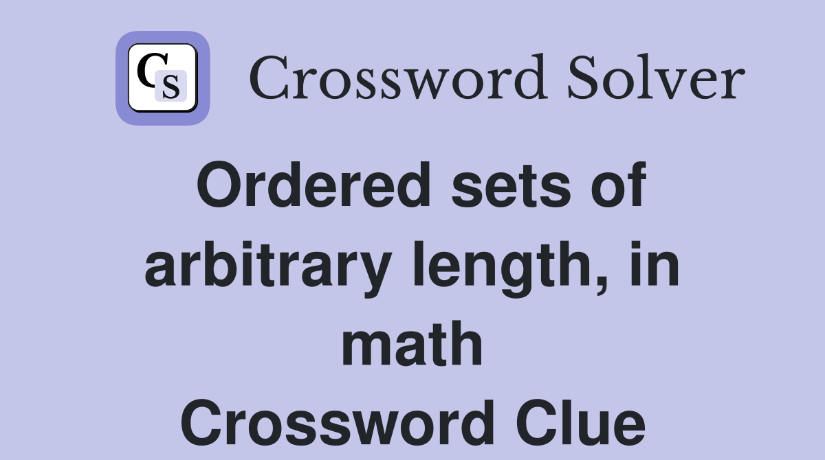 Ordered sets of arbitrary length, in math Crossword Clue