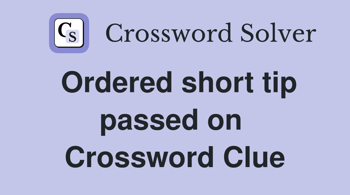 Ordered short tip passed on  Crossword Clue