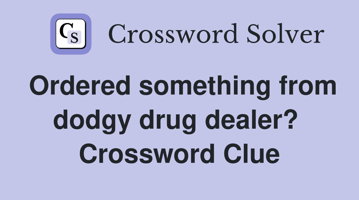 Ordered something from dodgy drug dealer?  Crossword Clue