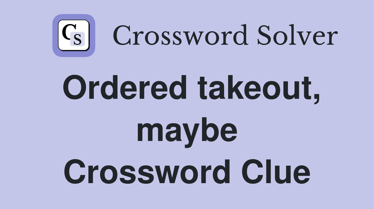 Ordered takeout, maybe Crossword Clue