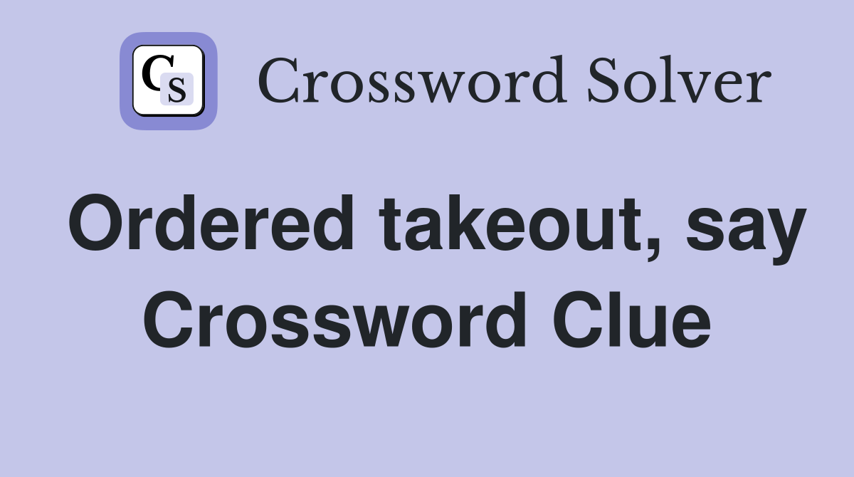 Ordered takeout, say Crossword Clue