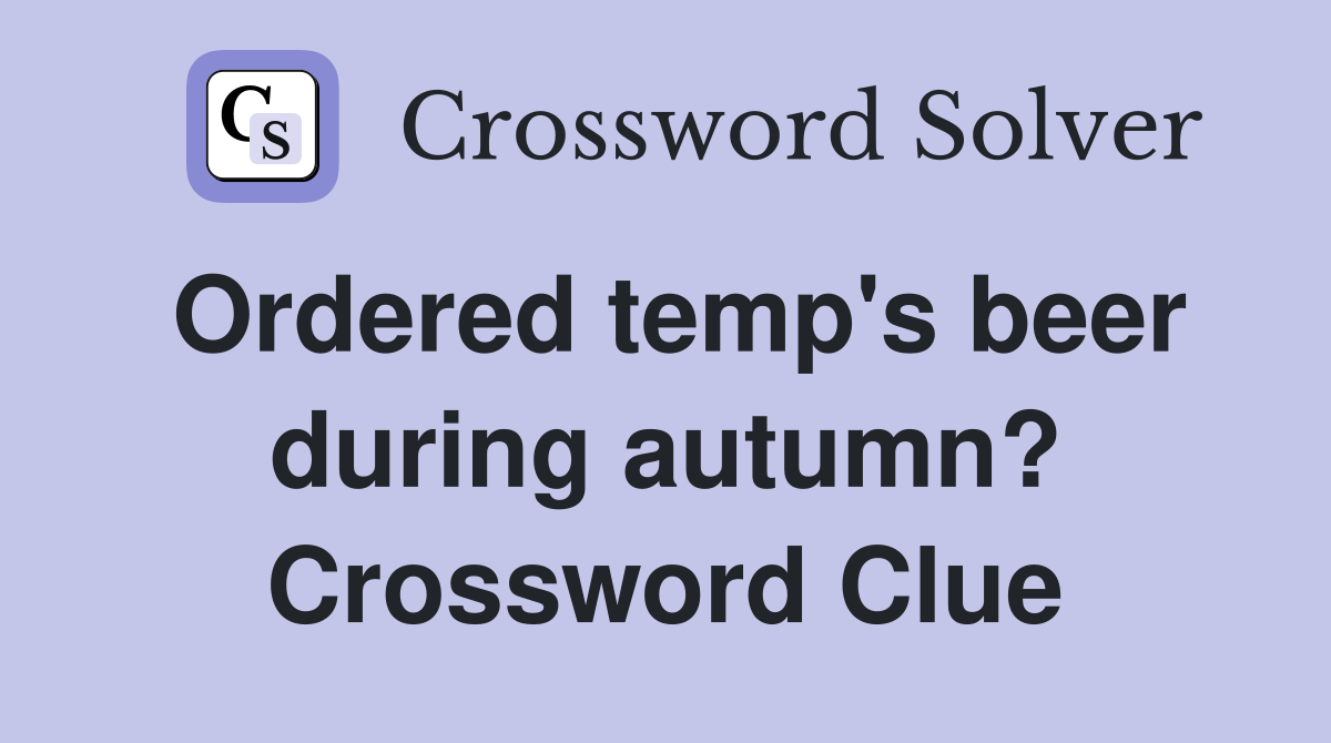 Ordered temp's beer during autumn? Crossword Clue