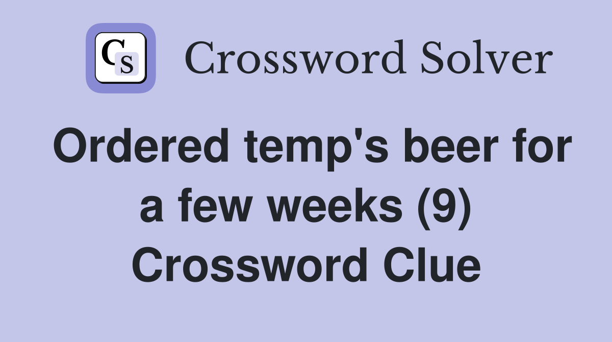 Ordered temp's beer for a few weeks (9) Crossword Clue
