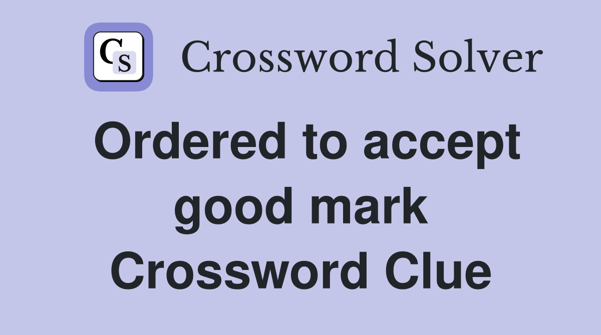 Ordered to accept good mark Crossword Clue