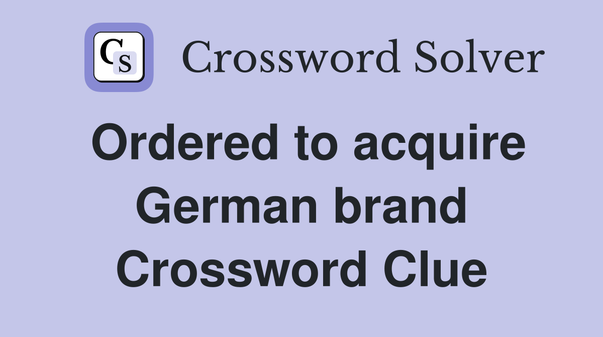 Ordered to acquire German brand Crossword Clue