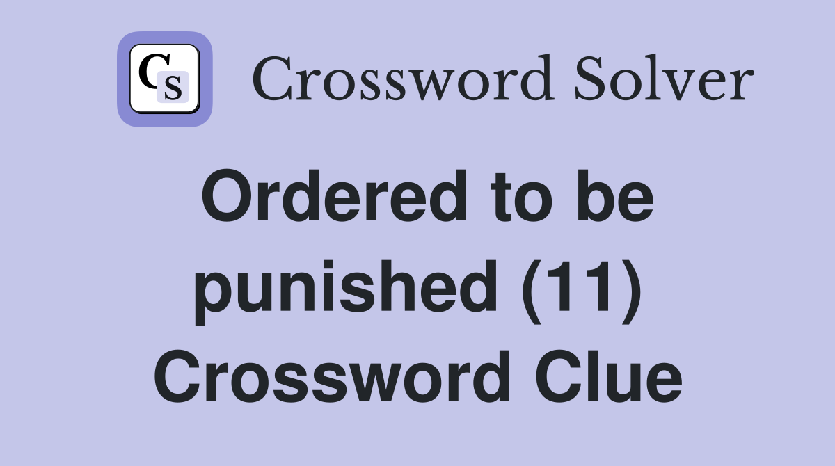 Ordered to be punished (11) Crossword Clue