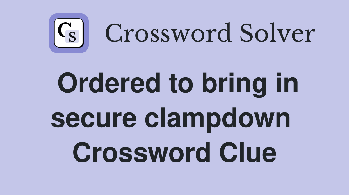 Ordered to bring in secure clampdown  Crossword Clue