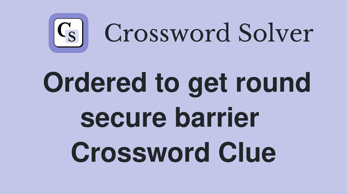 Ordered to get round secure barrier  Crossword Clue