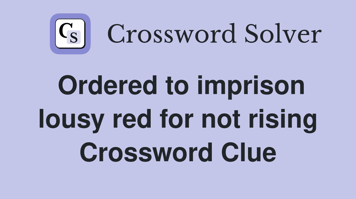 Ordered to imprison lousy red for not rising Crossword Clue