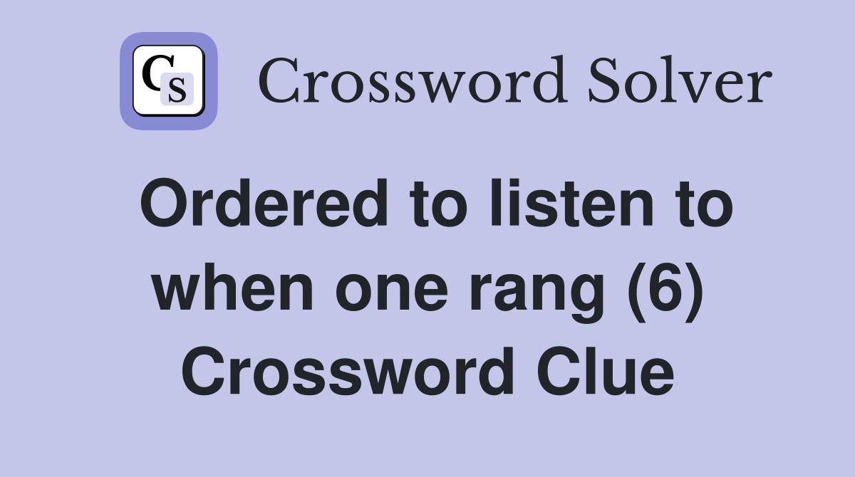 Ordered to listen to when one rang (6) Crossword Clue