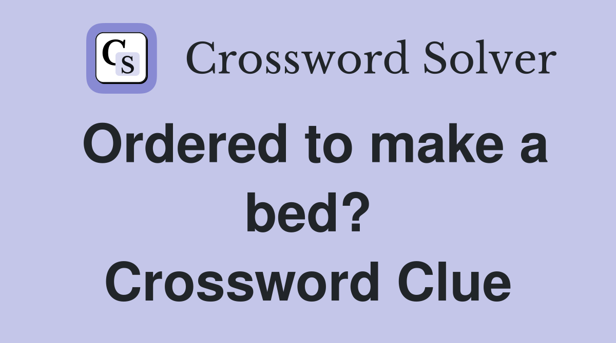 Ordered to make a bed? Crossword Clue