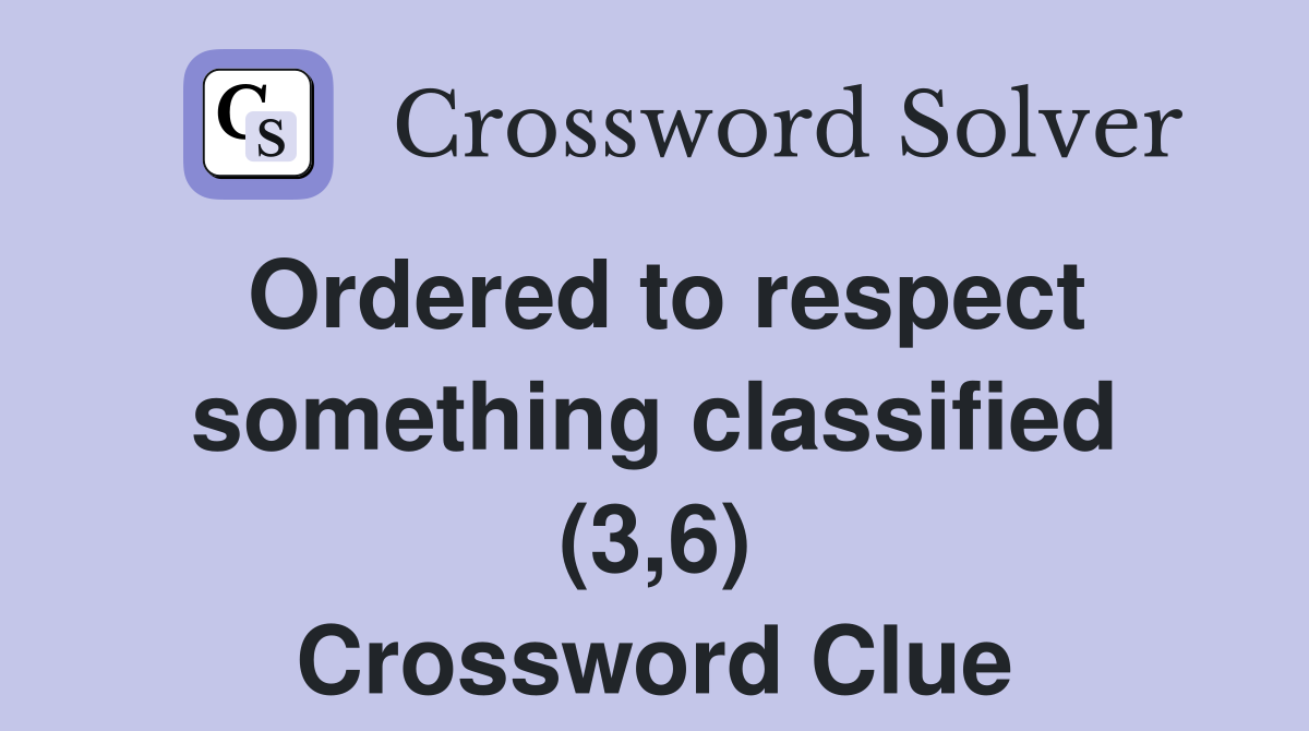 Ordered to respect something classified (3,6) Crossword Clue