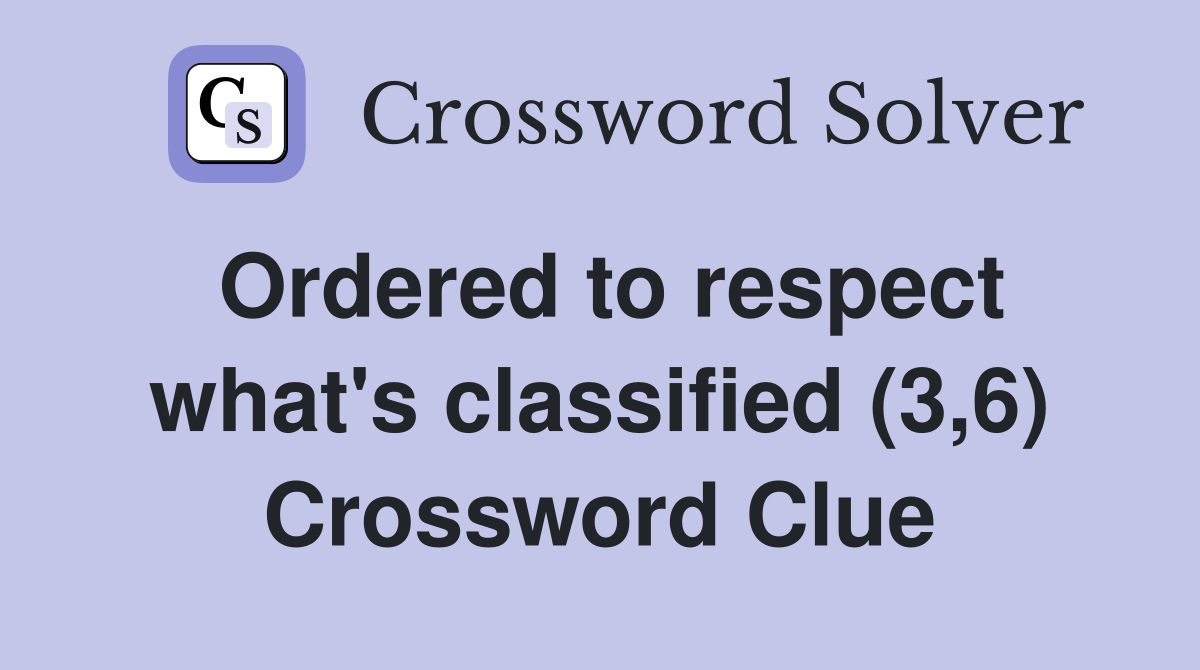 Ordered to respect what's classified (3,6) Crossword Clue