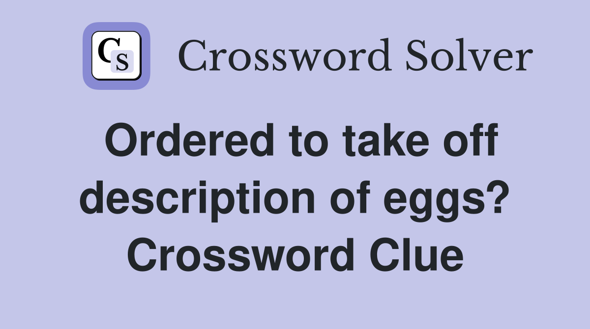 Ordered to take off description of eggs? Crossword Clue