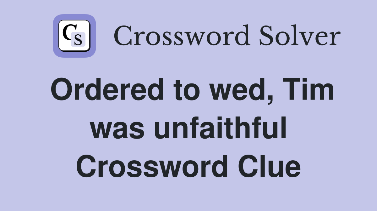 Ordered to wed, Tim was unfaithful Crossword Clue