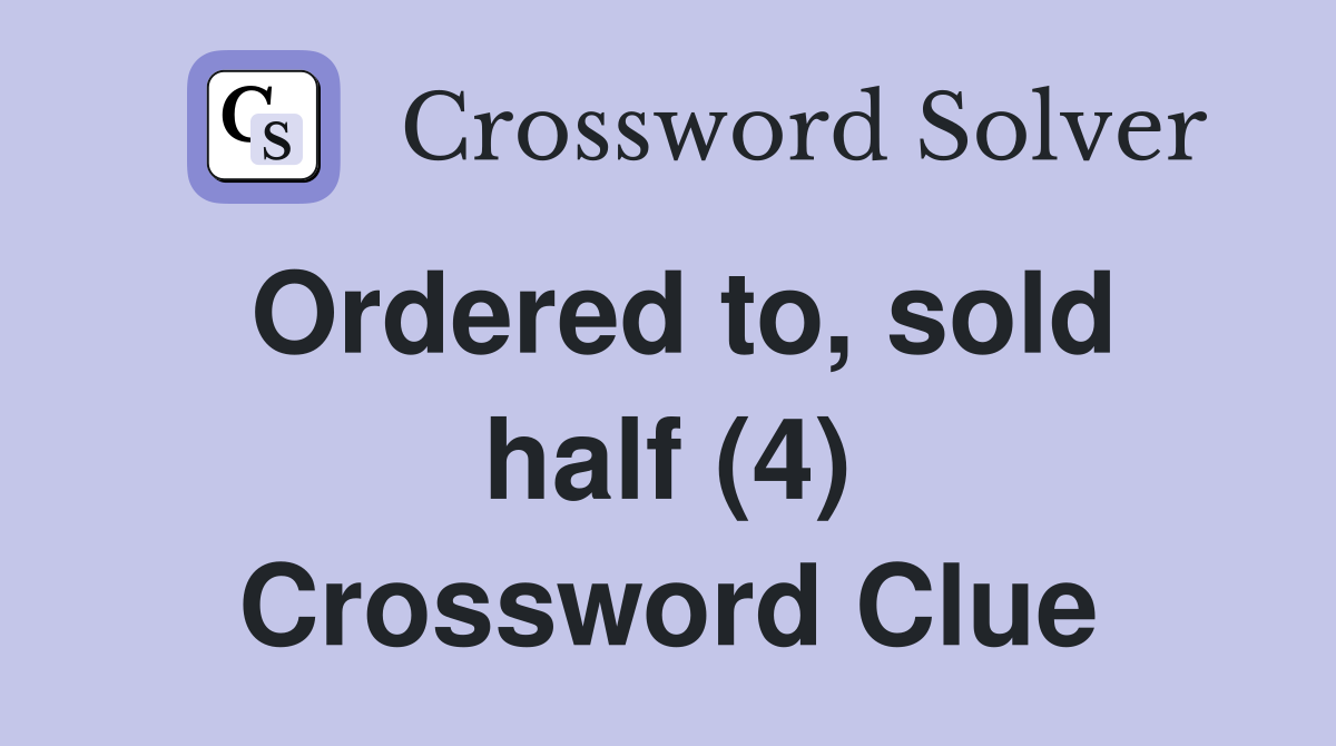 Ordered to, sold half (4) Crossword Clue