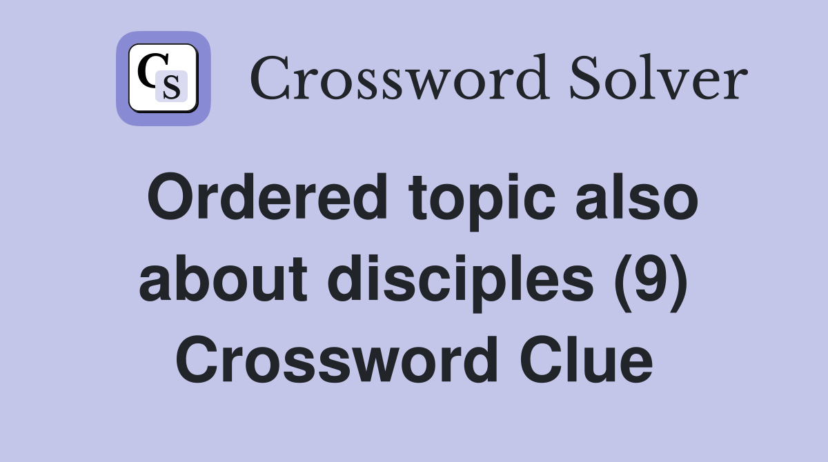 Ordered topic also about disciples (9) Crossword Clue