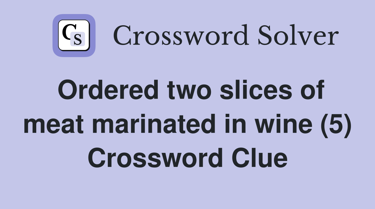 Ordered two slices of meat marinated in wine (5) Crossword Clue