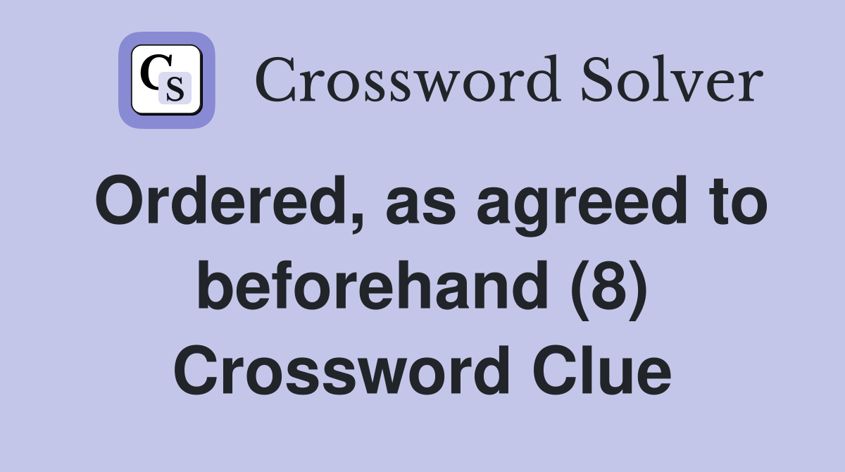 Ordered, as agreed to beforehand (8) Crossword Clue