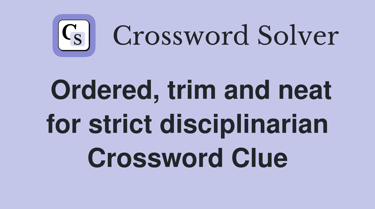 Ordered, trim and neat for strict disciplinarian Crossword Clue