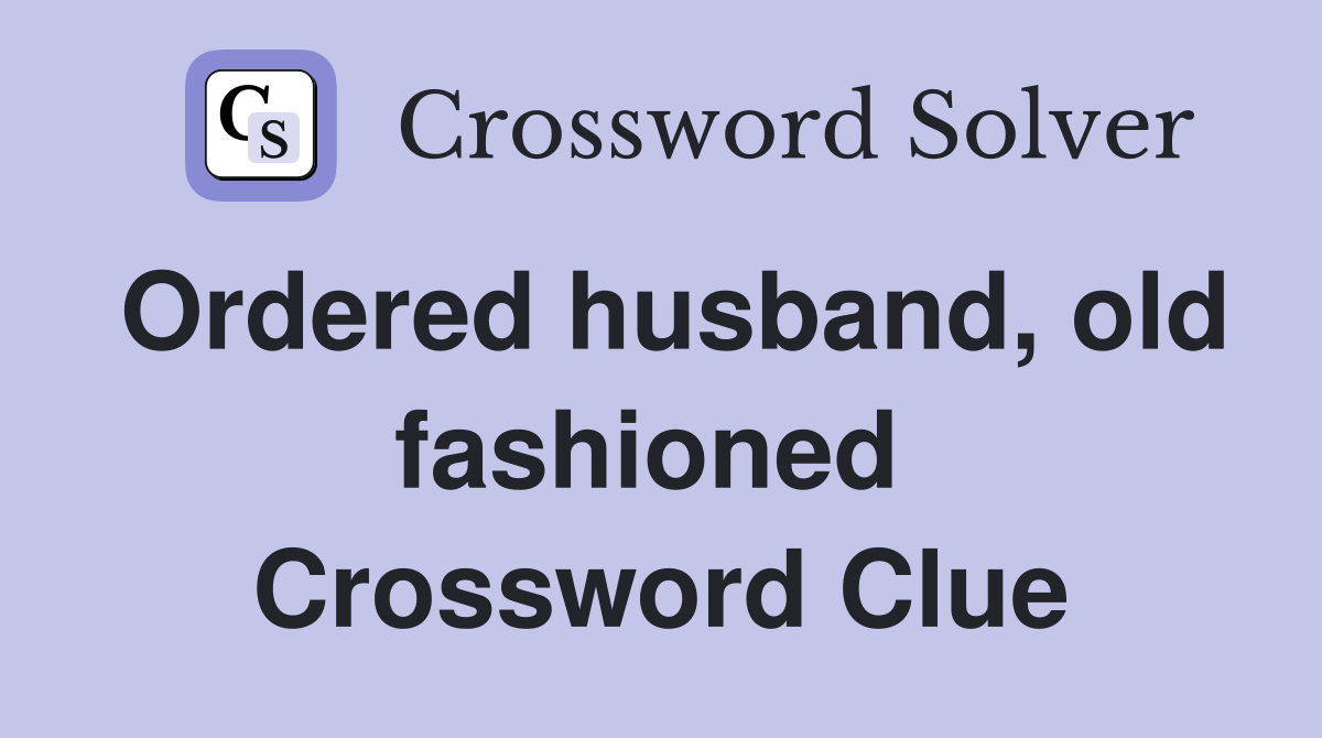 Ordered husband, old fashioned  Crossword Clue