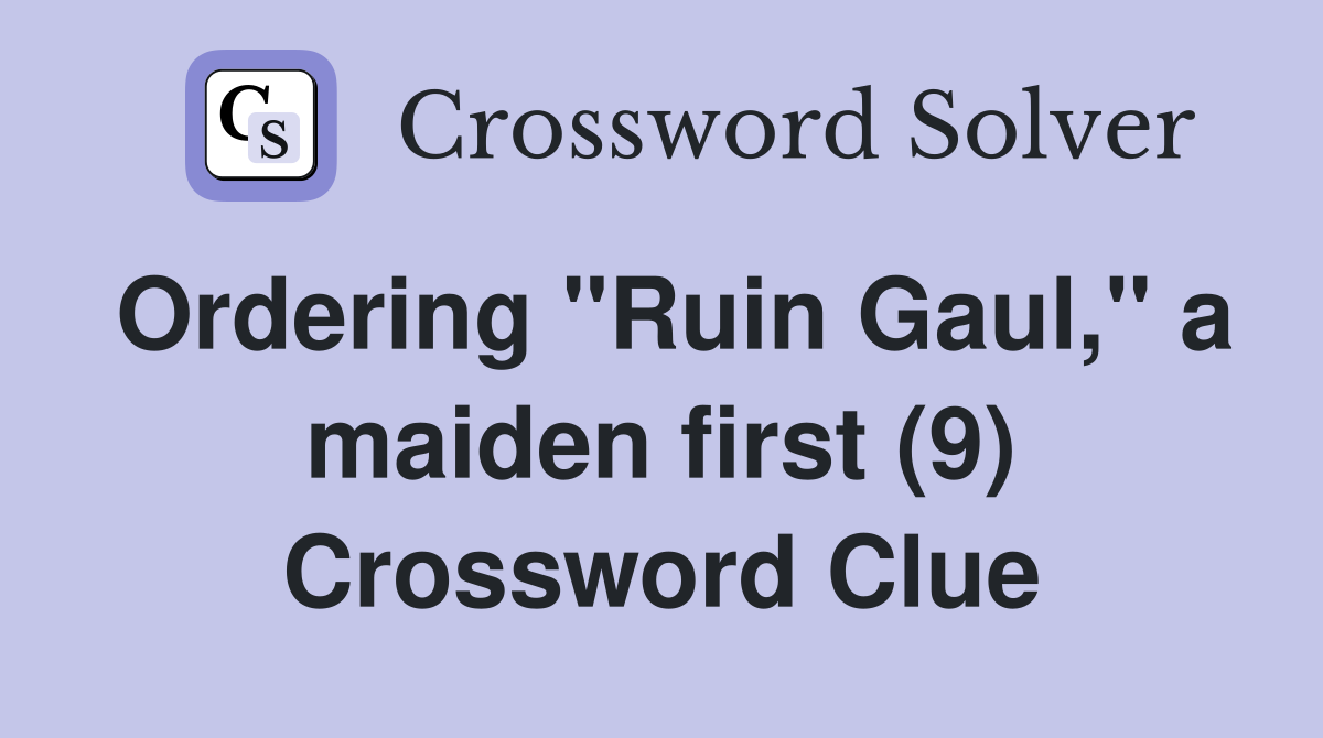 Ordering "Ruin Gaul," a maiden first (9) Crossword Clue