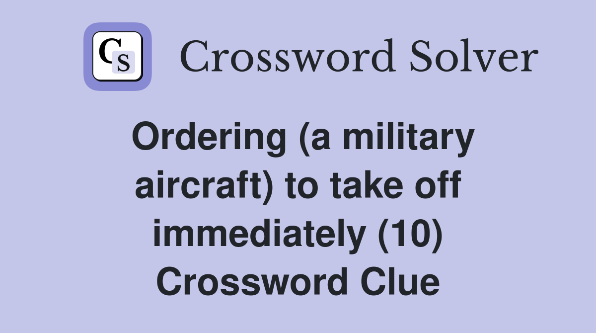 Ordering (a military aircraft) to take off immediately (10) Crossword Clue
