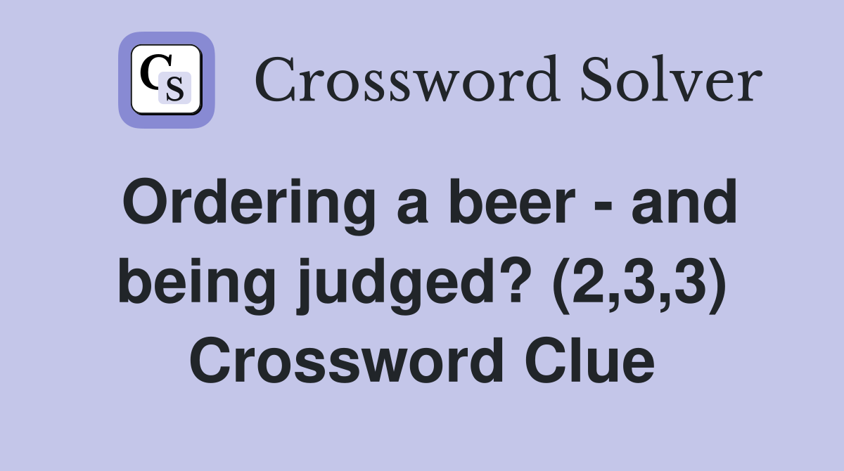 Ordering a beer - and being judged? (2,3,3) Crossword Clue