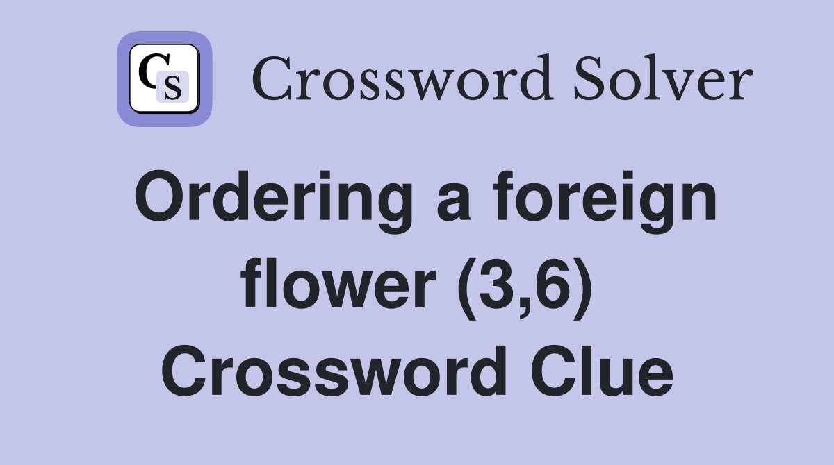Ordering a foreign flower (3,6) Crossword Clue