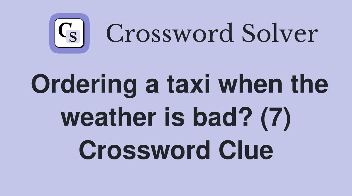 Ordering a taxi when the weather is bad? (7) Crossword Clue