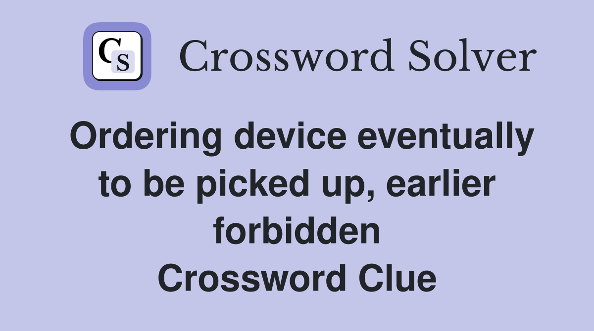 Ordering device eventually to be picked up, earlier forbidden Crossword Clue