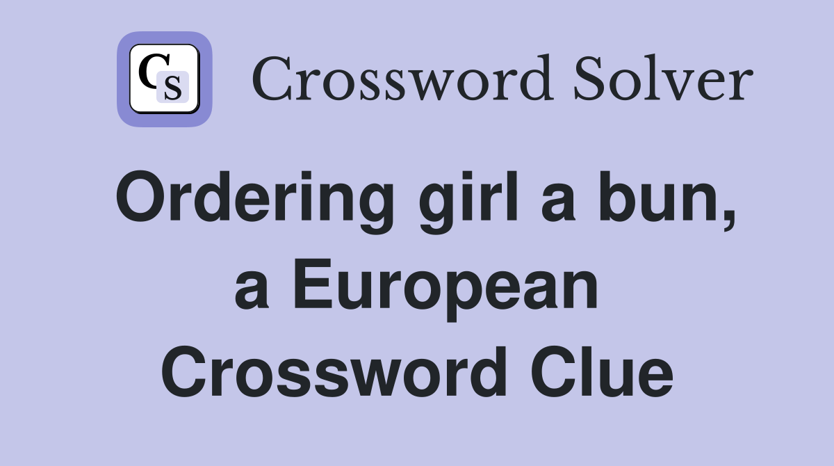 Ordering girl a bun, a European Crossword Clue