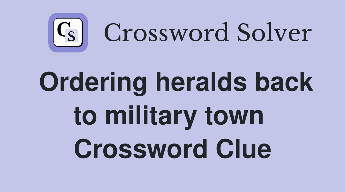 Ordering heralds back to military town  Crossword Clue