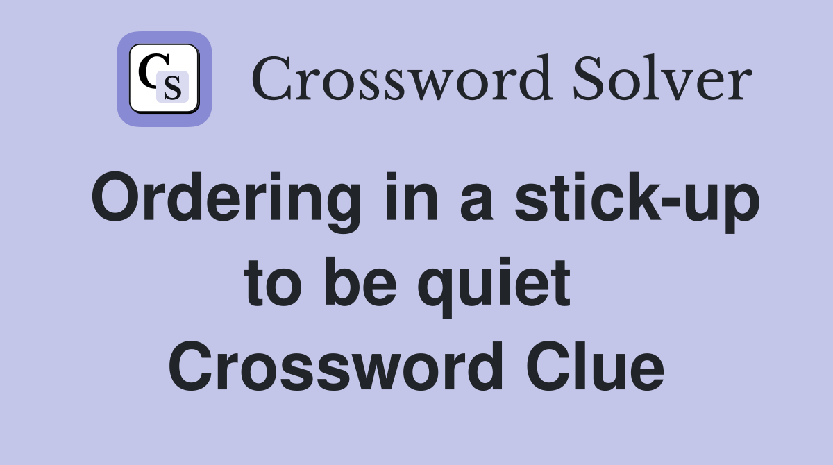 Ordering in a stick-up to be quiet  Crossword Clue