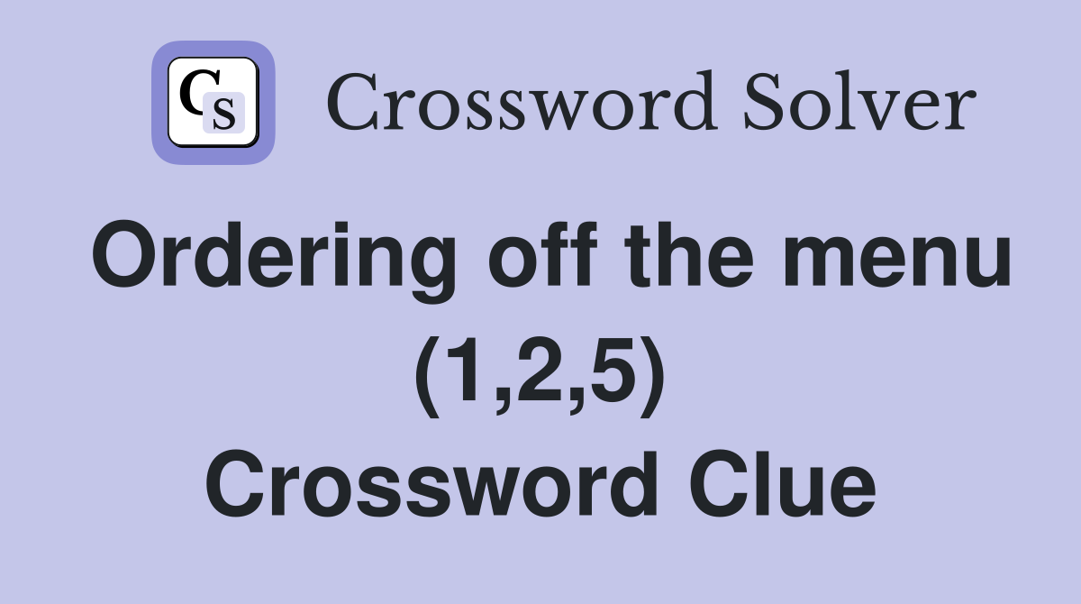 Ordering off the menu (1,2,5) Crossword Clue