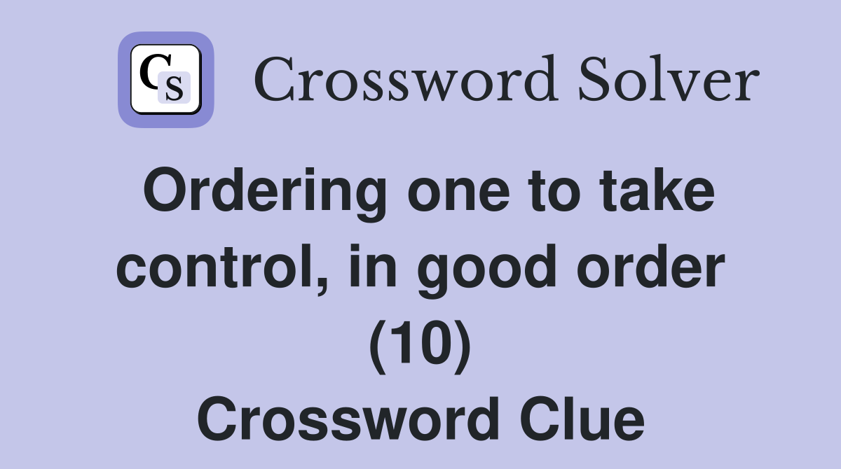Ordering one to take control, in good order (10) Crossword Clue