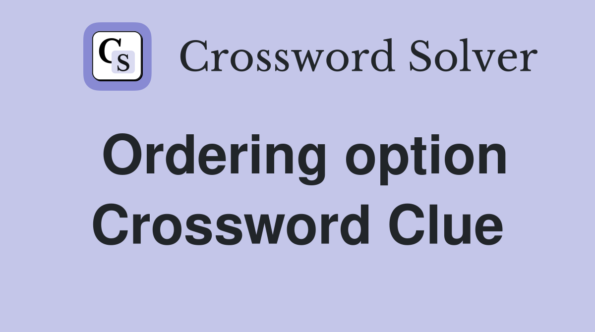 Ordering option Crossword Clue