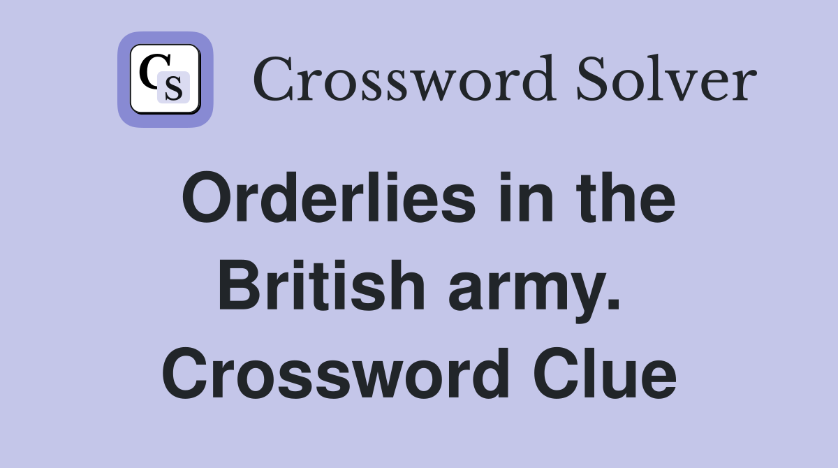 Orderlies in the British army. Crossword Clue
