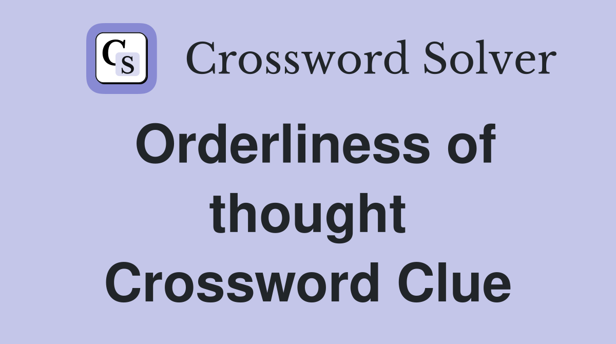 Orderliness of thought Crossword Clue