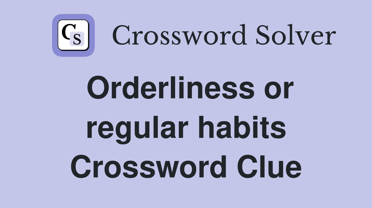 Orderliness or regular habits Crossword Clue