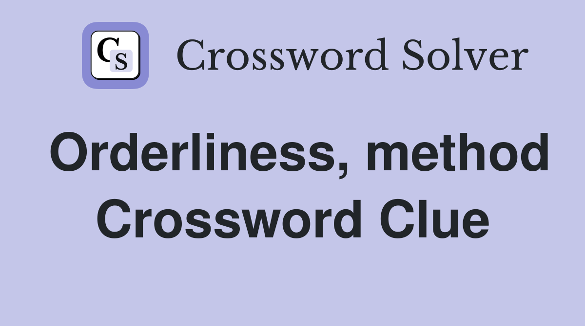 Orderliness, method Crossword Clue