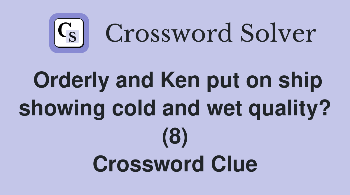 Orderly and Ken put on ship showing cold and wet quality? (8) Crossword Clue