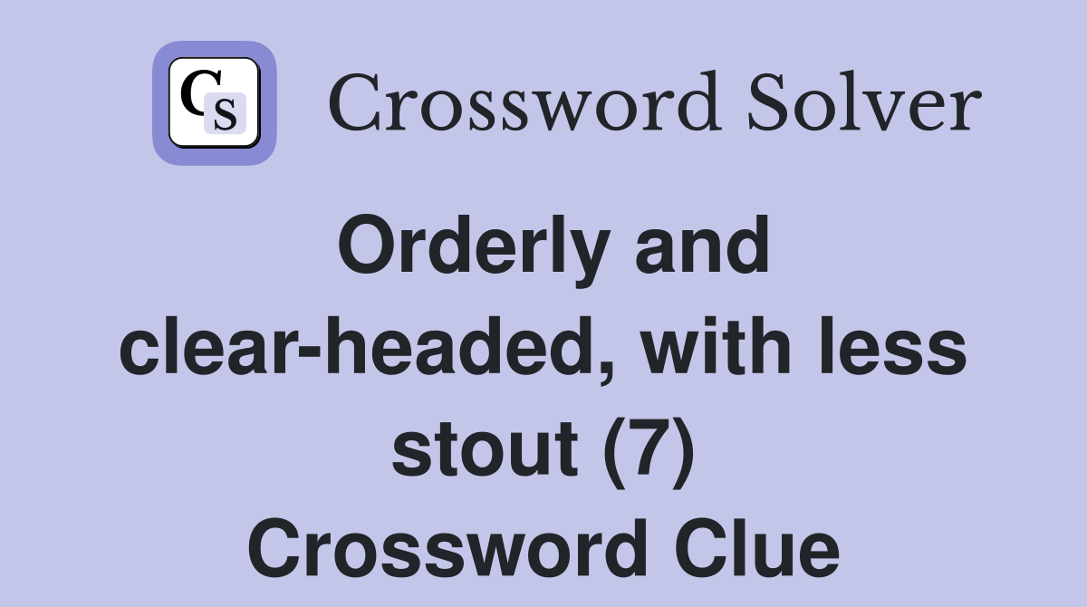 Orderly and clear-headed, with less stout (7) Crossword Clue